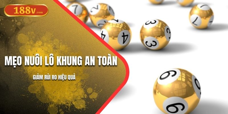 Mẹo Nuôi Lô Khung An Toàn 188V | Giảm Rủi Ro Hiệu Quả