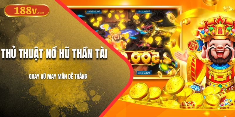 Thủ Thuật Nổ Hũ Thần Tài 188V | Quay Hũ May Mắn Dễ Thắng