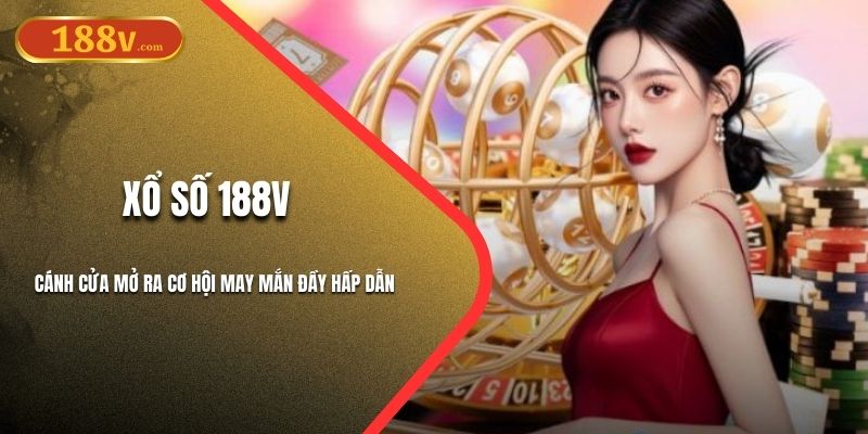 Xổ Số 188V - Cánh Cửa Mở Ra Cơ Hội May Mắn Đầy Hấp Dẫn